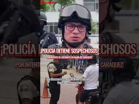 "POLICÍA DETIENE a SOSPECHOSOS por INTENTO de ASESINATO en BAHÍA DE CARÁQUEZ"
