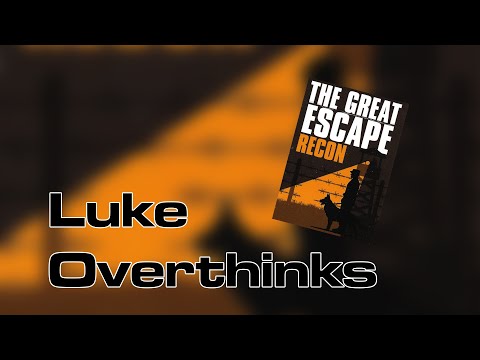 Luke OverThinks - The Great Escape Recon