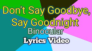 DON&#39;T SAY GOODBYE, SAY GOODNIGHT - Binocular (Lyrics Video)