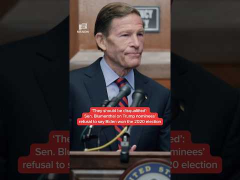 'They should be disqualified': Blumenthal on Trump nominees' refusal to say Biden won 2020 election