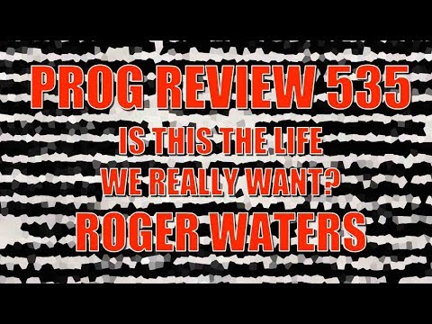Prog Review 535 - Is This The Life We Really Want? - Roger Waters
