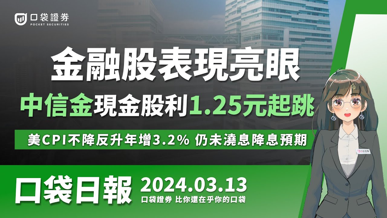 【口袋日報】中信金現金股利1.25元起跳!金融股表現亮眼,美CPI不降反升年增3.2%,仍未澆息降息預期!2024.03.13