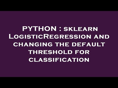 PYTHON : sklearn LogisticRegression and changing the default threshold for classification