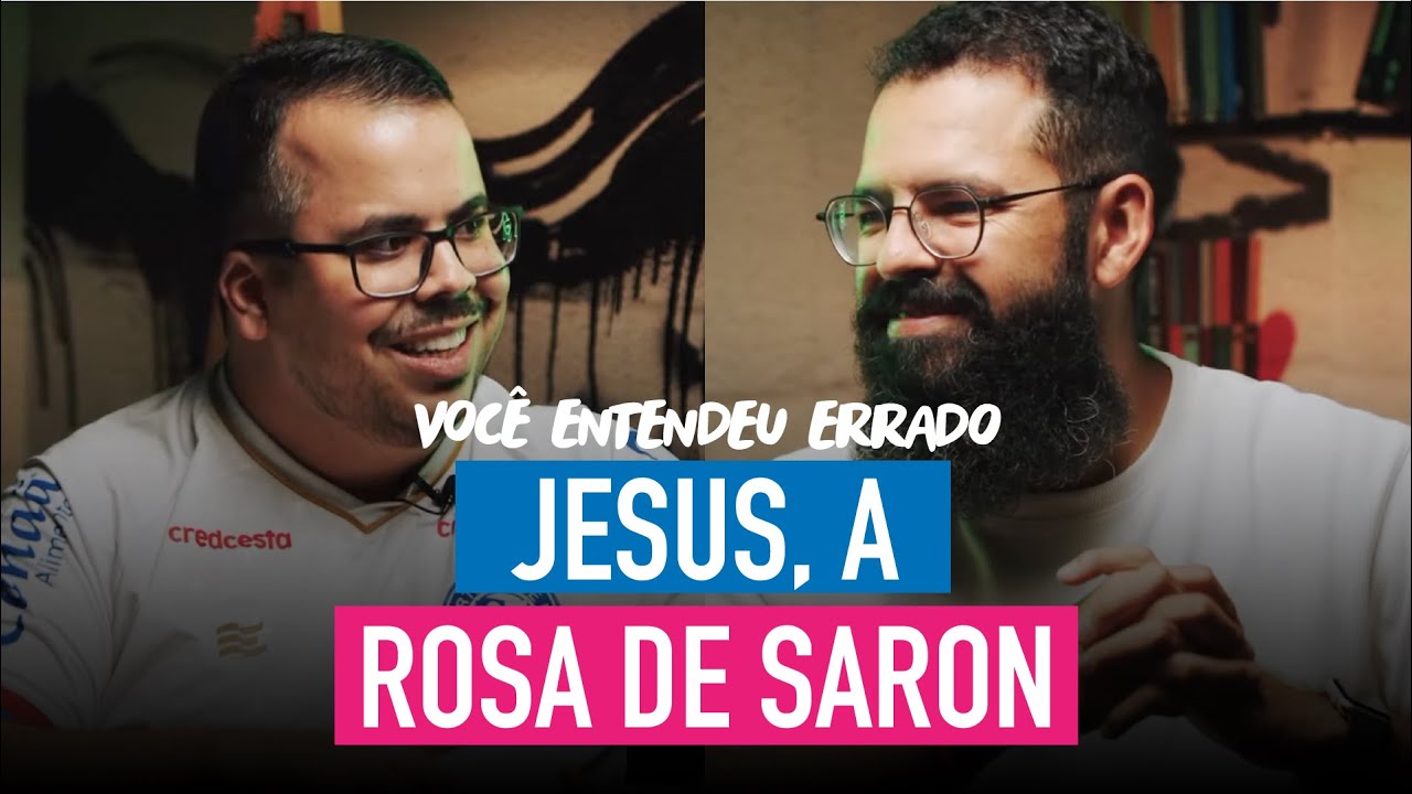 JESUS, A ROSA DE SARON - Você Entendeu Errado