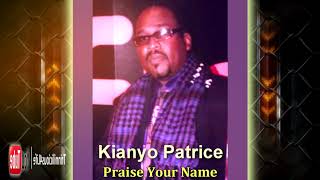 Kianyo Patrice - Praise Your Name [ TV ] 2K18