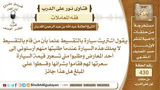 هل يجوز أن أشتري سيارة من شخص بالتقسيط لكنه لايملكها بل يشتريها ويقسطها لي؟الشيخ عبدالله الغديان image