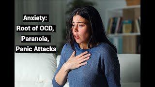 Anxiety: Root of OCD, Paranoia, Panic Attacks