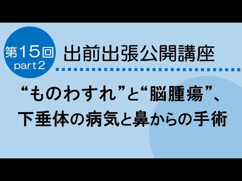 看護学科 下垂体の病気と鼻からの手術　～神経内視鏡を使った優しい治療法について～　脳神経外科　第15回　Part２　　2024.7.29