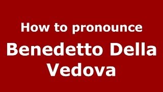 How to pronounce Benedetto Della Vedova