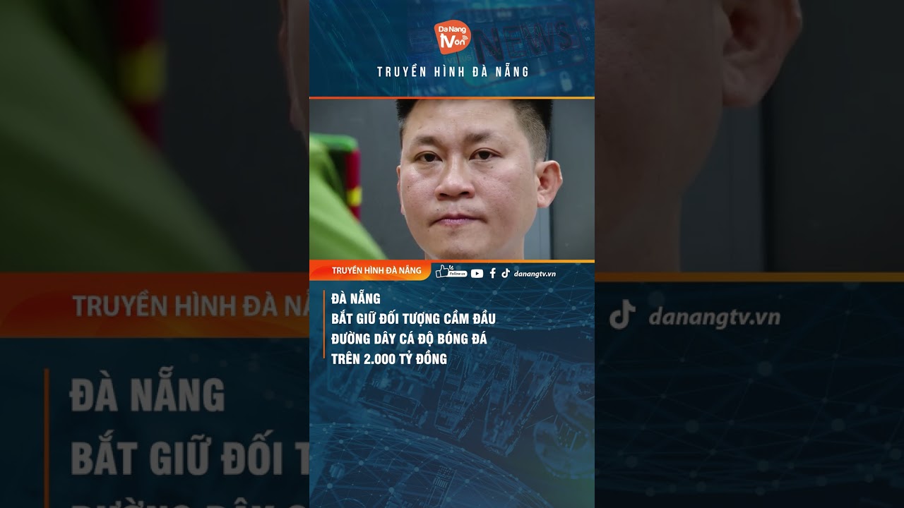 #shorts ĐÀ NẴNG BẮT GIỮ ĐỐI TƯỢNG CẦM ĐẦU ĐƯỜNG DÂY CÁ ĐỘ BÓNG ĐÁ TRÊN 2000 TỶ ĐỒNG