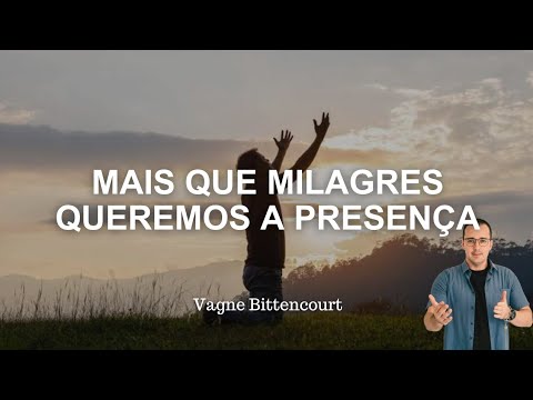 MORE THAN MIRACLES, WE WANT THE PRESENCE | Vagne Bittencourt