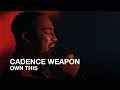 Cadence Weapon | Own This | First Play Live