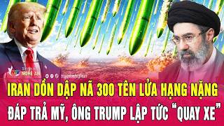 Thời sự 11/3: Ngày kinh hoàng, Iran nã 300 tên lửa hạng nặng đáp trả Mỹ, ông Trump lập tức “quay xe”