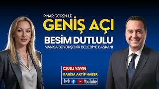 Pınar Gören ile Geniş Açı- Manisa Büyükşehir Belediye Başkanı Besim Dutlulu