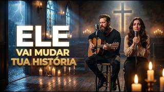 ELE VAI MUDAR TUA HISTÓRIA 🙏 Louvores Gospel Que Tocam a Alma