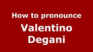 How to pronounce Valentino Degani