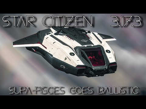 Star Citizen 3.17.3 - The Supa Pisces Goes Ballistic