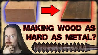 Hardened Super Wood!  -  Can It Rival Steel?