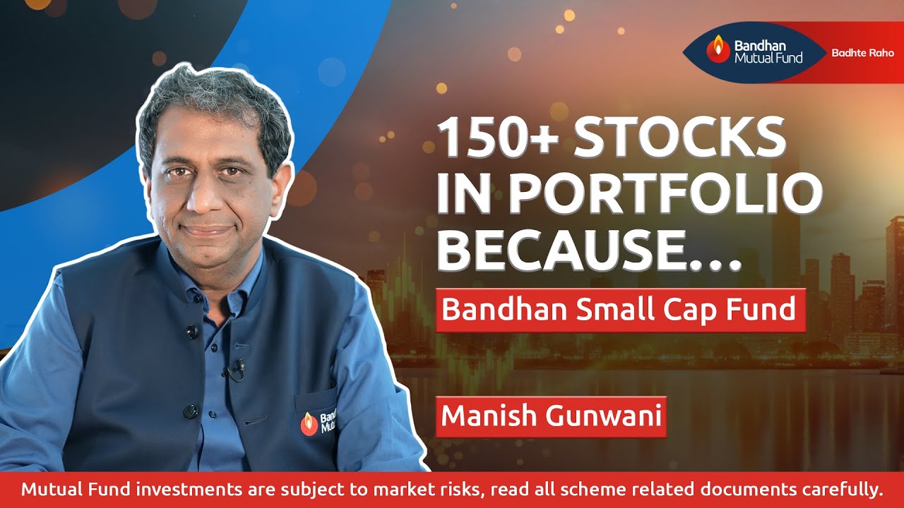 Why Bandhan Small Cap Fund Has 150+ Stocks in Portfolio | Manish Gunwani Explains
