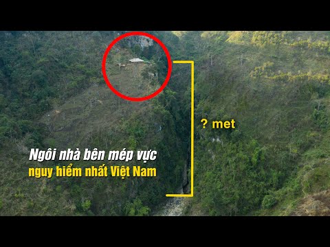 Chinh phục ngôi nhà bên mép vực thẳm nguy hiểm nhất Việt Nam