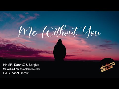 HHMR, DannyZ & Sergius - Me Without You (ft. Anthony Meyer) (DJ SuhaaN Remix)