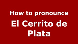 How to pronounce El Cerrito De Plata