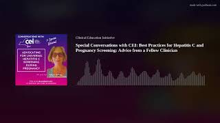 Special Conversations with CEI: Best Practices for Hepatitis C and Pregnancy Screening: Advice from