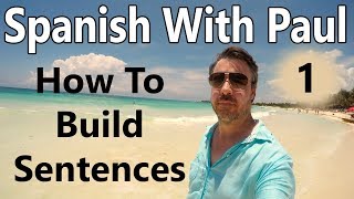How To Build Sentences In Spanish (Episode 1) - Learn Spanish With Paul