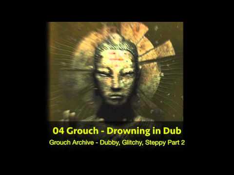 04 Grouch - Drowning in Dub (HQ)