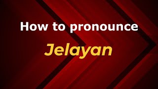 How to pronounce Jelayan
