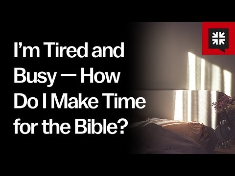 I’m Tired and Busy — How Do I Make Time for the Bible?