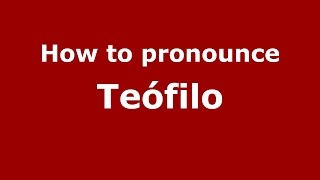 How to pronounce Teófilo