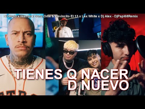 El Chulo x Wampi x Dany Ome & Kevincito El 13 x Lex White x Dj Alex   Tienes Q Nacer D Nuevo