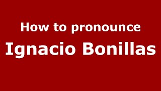 How to pronounce Ignacio Bonillas