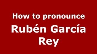 How to pronounce Rubén García Rey
