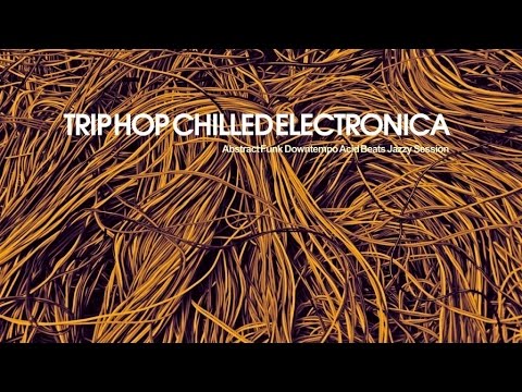 Best Trip Hop Chilled Electronica - 2 Hours of Abstract Funk Downtempo Acid Beats (HQ)