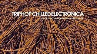 Best Trip Hop Chilled Electronica - 2 Hours of Abstract Funk Downtempo Acid Beats (HQ)