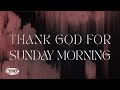 Thank God For Sunday Morning