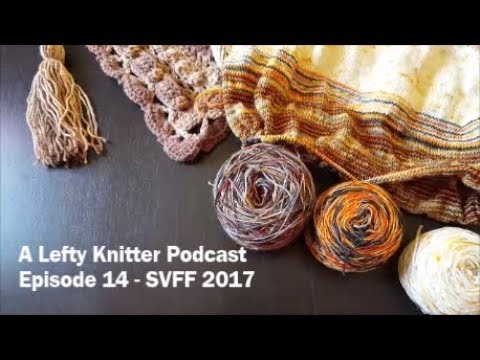 A Lefty Knitter Podcast - Episode 14 - SVFF 2017