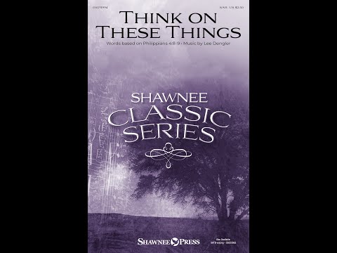 THINK ON THESE THINGS (SAB Choir) - Lee Dengler