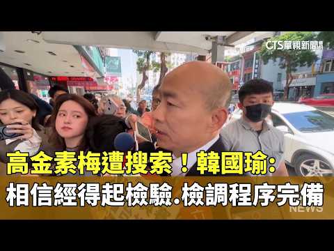 高金素梅遭搜索！　韓國瑜：相信經得起檢驗.檢調程序完備