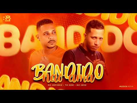 MC JEFFINHO E TH CDM FEAT MC INHO - BANDIDO NÃO AMA (BREGA FUNK)