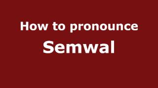 How to pronounce Semwal