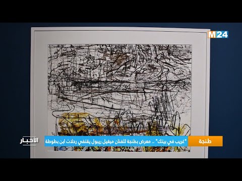 طنجة.. "غريب في بيتك" .. معرض للفنان ميغيل ريبول يقتفي رحلات ابن بطوطة