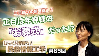 第85回 正月飾りの新常識！？正月は年神様の「お葬式」だった！？