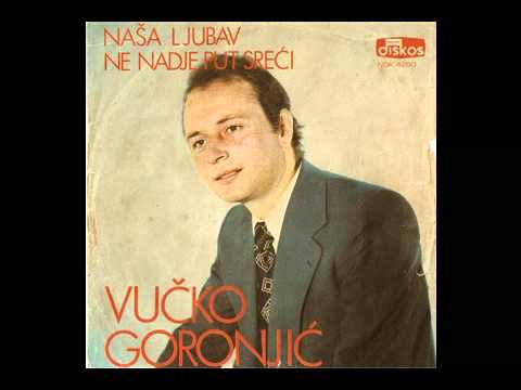 Vučko Goronjić - Naša ljubav ne nađe put sreći.avi
