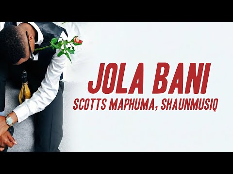 Scotts Maphuma, Shaunmusiq - Jola Bani (Lyrics)