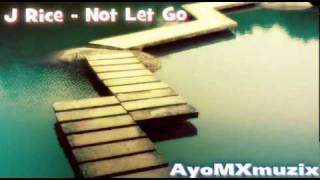 J Rice - Not Let Go (DL link) (Lyrics)