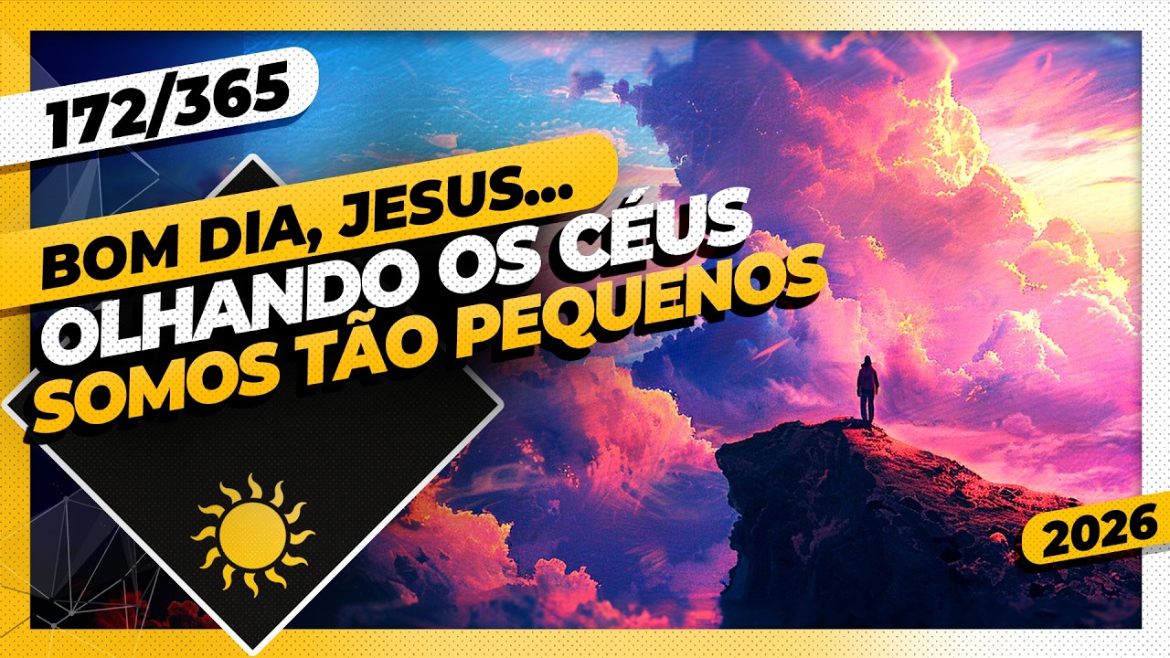 OLHANDO OS CÉUS: SOMOS TÃO PEQUENOS - Bom dia, Jesus! 172/365 (2026)