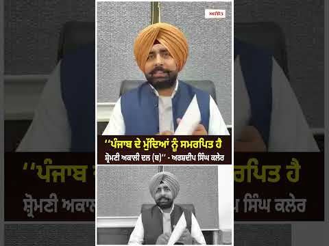 ‘‘ਪੰਜਾਬ ਦੇ ਮੁੱਦਿਆਂ ਨੂੰ ਸਮਰਪਿਤ ਹੈ ਸ਼੍ਰੋਮਣੀ ਅਕਾਲੀ ਦਲ (ਬ)’’-Arshdeep Singh Kler